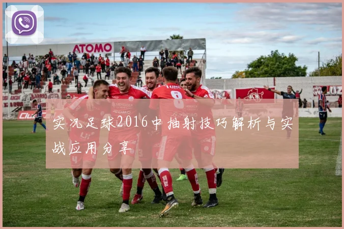 实况足球2016中抽射技巧解析与实战应用分享