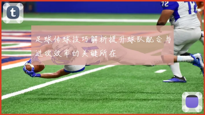 足球传球技巧解析提升球队配合与进攻效率的关键所在