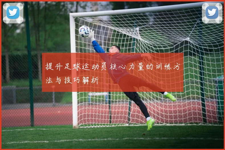 提升足球运动员核心力量的训练方法与技巧解析