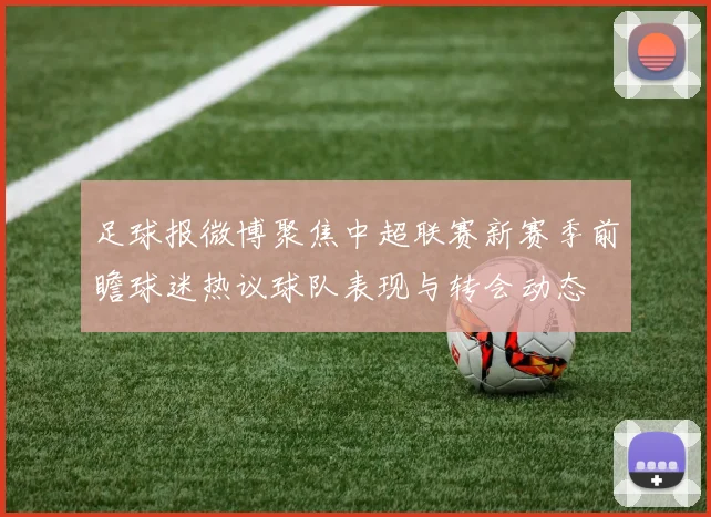 足球报微博聚焦中超联赛新赛季前瞻球迷热议球队表现与转会动态