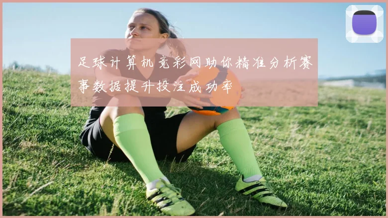 足球计算机竞彩网助你精准分析赛事数据提升投注成功率